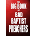 The Big Book of Bad Baptist Preachers: 100 Cases of Sex Abuse of Children and Exploitation of the Innocent