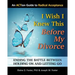 I Wish I Knew This Before My Divorce: Ending the Battle Between Holding On and Letting Go
