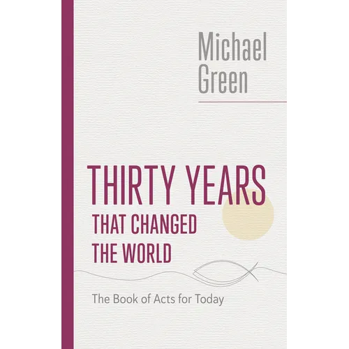 Thirty Years That Changed the World: The Book of Acts for Today