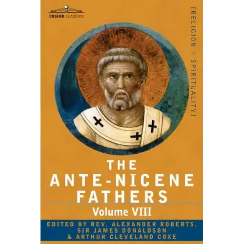 The Ante-Nicene Fathers: The Writings of the Fathers Down to A.D. 325, Volume VIII Fathers of the Third and Fourth Century - The Twelve Patriar