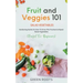 Fruit and Veggies 101 - Salad Vegetables: Gardening Guide On How To Grow The Freshest & Ripest Salad Vegetables (Perfect For Beginners)