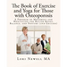 The Book of Exercise and Yoga for Those with Osteoporosis: A Program of Movement and Meditation for Better Bones, Balance, and Posture (2nd Edition)