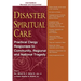 Disaster Spiritual Care: Practical Clergy Responses to Community, Regional and National Tragedy