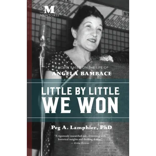 Little by Little We Won: A Novel Based on the Life of Angela Bambace