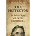 The Protector: The Fall and Rise of Oliver Cromwell - A Novel