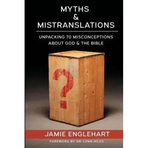 Myths & Mistranslations: Unpacking 70 Misconceptions About God and the Bible