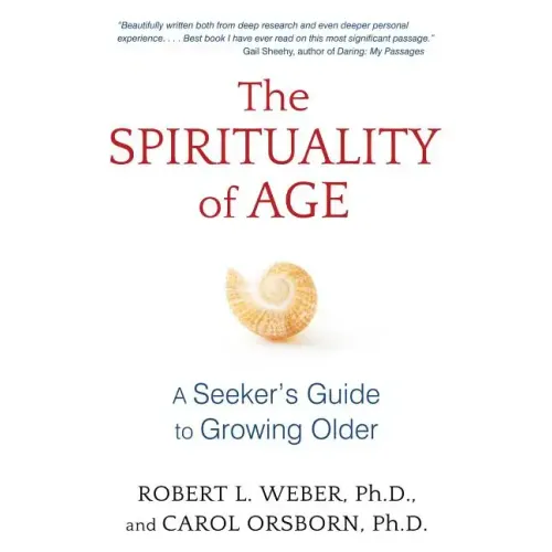 The Spirituality of Age: A Seeker's Guide to Growing Older