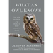 What an Owl Knows: The New Science of the World's Most Enigmatic Birds