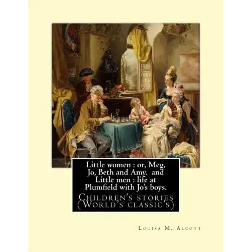 Little women: or, Meg, Jo, Beth and Amy. By: Louisa M. Alcott(Parts I and II) (illustrated), and Little men: life at Plumfield with
