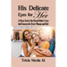 His Delicate Eyes for Her: A Closer Look at the Eternal Father's Love and Concern for Every Woman and Girl