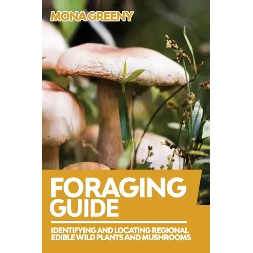 Foraging Guide: Identifying and Locating Regional Edible Wild Plants and Mushrooms