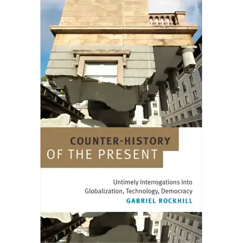 Counter-History of the Present: Untimely Interrogations Into Globalization, Technology, Democracy