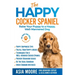 The Happy Cocker Spaniel: Raise Your Puppy to a Happy, Well-Mannered Dog