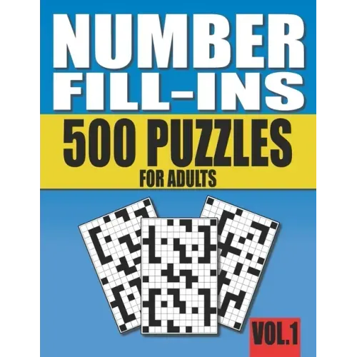 Number Fill-Ins: 500 Number Fill In Puzzles for Adults with Solutions (This is Volume 1 of Number Fill In Puzzle Books With 20+ Different Grid Layouts