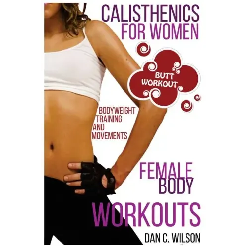 Calisthenics for Women: Female Body Workouts - Bodyweight Training and Movements - Proven Butt Workout