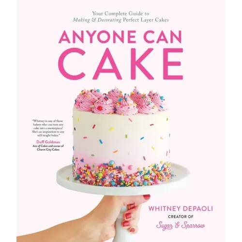 Anyone Can Cake: Your Complete Guide to Making & Decorating Perfect Layer Cakes