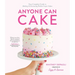 Anyone Can Cake: Your Complete Guide to Making & Decorating Perfect Layer Cakes