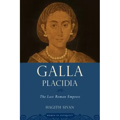 Galla Placidia: The Last Roman Empress