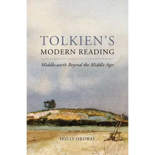 Tolkien's Modern Reading: Middle-Earth Beyond the Middle Ages