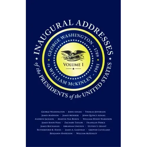 Inaugural Addresses of the Presidents of the United States: Volume I