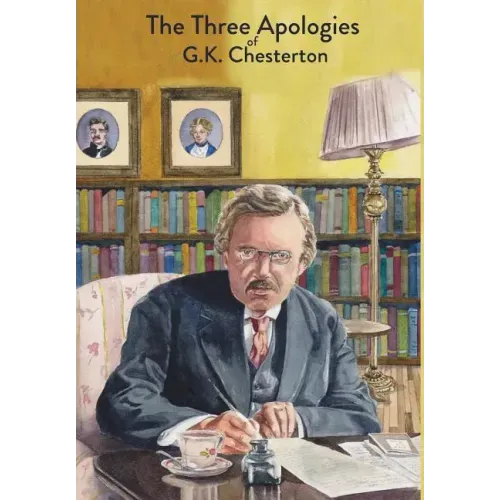 The Three Apologies of G.K. Chesterton: Heretics, Orthodoxy & The Everlasting Man
