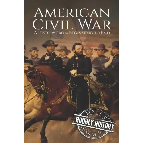 American Civil War: A History from Beginning to End