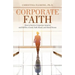 Corporate Faith: How to Survive Corporate America and Still Be a Good, Faith-Based, and Moral Person