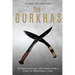 The Gurkhas: The History and Legacy of the Nepalese Soldiers Used by the British Empire in India