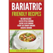 Bariatric Friendly Recipes: Gastric Bypass Cookbook, Gastric Sleeve Cookbook, Weight Loss Surgery Cookbook, Bariatric Cookbook