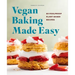 Vegan Baking Made Easy: 60 Foolproof Plant-Based Recipes