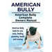 American Bully. American Bully Complete Owners Manual. American Bully book for care, costs, feeding, grooming, health and training.