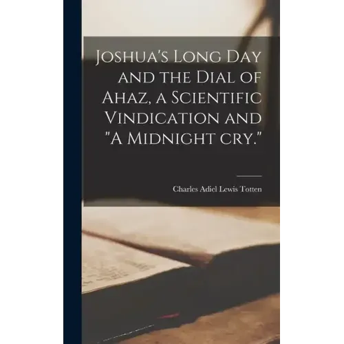 Joshua's Long day and the Dial of Ahaz, a Scientific Vindication and "A Midnight cry."