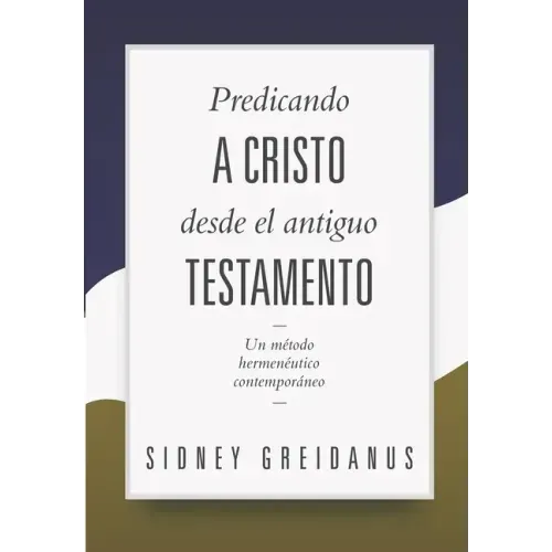 Predicando a Cristo desde el Antiguo Testamento: Un Metodo Hermeneutico Contemporaneo