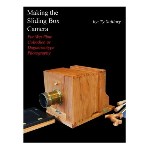 Making the Sliding Box Camera: For Wet Plate Collodion or Daguerreotype Photography