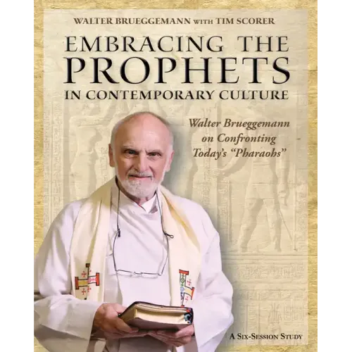 Embracing the Prophets in Contemporary Culture Participant's Workbook: Walter Brueggemann on Confronting Today's "Pharaohs"