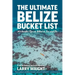 The Ultimate Belize Bucket List: 101 Insider Tips on What to See and Do