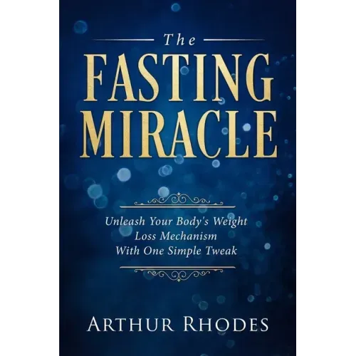 Intermittent Fasting - The Fasting Miracle: The Fasting Miracle - Unleash Your Body's Weight-Loss Mechanism With One Simple Tweak