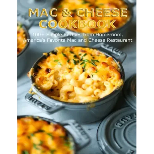 Mac & Cheese Cookbook: 100+ Simple Recipes from Homeroom, America's Favorite Mac and Cheese Restaurant