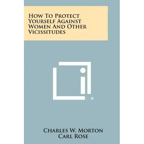 How to Protect Yourself Against Women and Other Vicissitudes