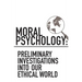 Moral Psychology: Preliminary Investigations Into Our Ethical World