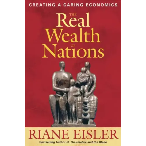 The Real Wealth of Nations: Creating a Caring Economics