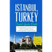 Istanbul: Istanbul, Turkey: Travel Guide Book-A Comprehensive 5-Day Travel Guide to Istanbul, Turkey & Unforgettable Turkish Travel