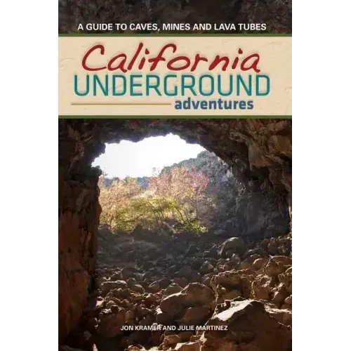 California Underground: A Guide to Caves, Mines and Lava Tubes