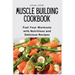 Muscle Building Cookbook: Fuel Your Workouts with Nutritious and Delicious Recipes