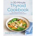 The 30-Minute Thyroid Cookbook: 125 Healing Recipes for Hypothyroidism and Hashimoto's