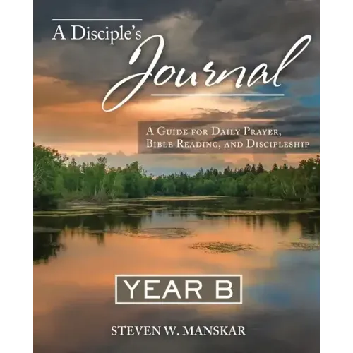 A Disciple's Journal Year B: A Guide for Daily Prayer, Bible Reading, and Discipleship