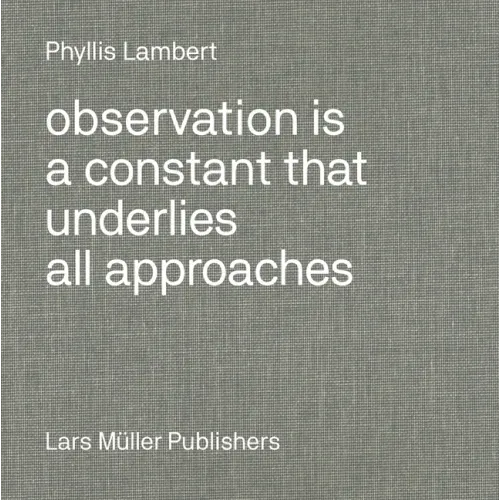 Phyllis Lambert: Observation Is a Constant That Underlies All Approaches