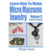 Learn How To Make Micro-Macrame Jewelry - Volume 3: Learn more advanced Micro Macrame jewelry designs, quickly and easily!