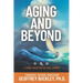 Aging and Beyond: A Travel Guide For the Final Journey