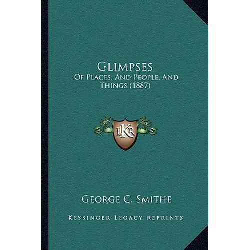 Glimpses: Of Places, And People, And Things (1887)